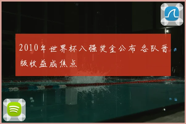2010年世界杯八强奖金公布 各队晋级收益成焦点