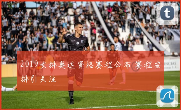 2019女排奥运资格赛程公布 赛程安排引关注