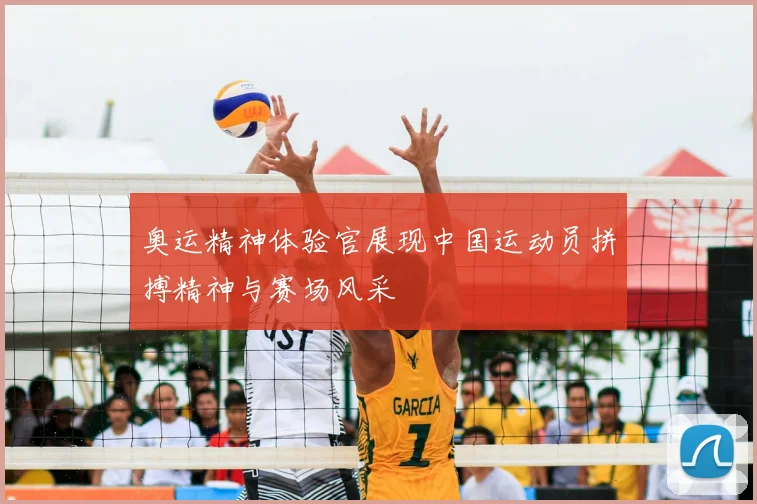 奥运精神体验官展现中国运动员拼搏精神与赛场风采