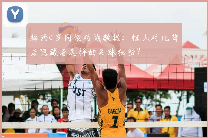 梅西c罗同场对战数据：惊人对比背后隐藏着怎样的足球秘密？