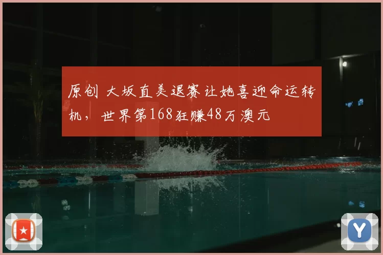 原创 大坂直美退赛让她喜迎命运转机，世界第168狂赚48万澳元