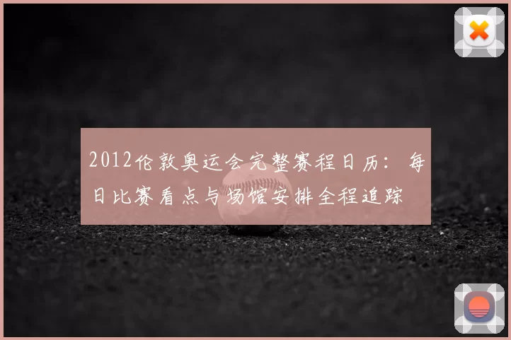 2012伦敦奥运会完整赛程日历：每日比赛看点与场馆安排全程追踪