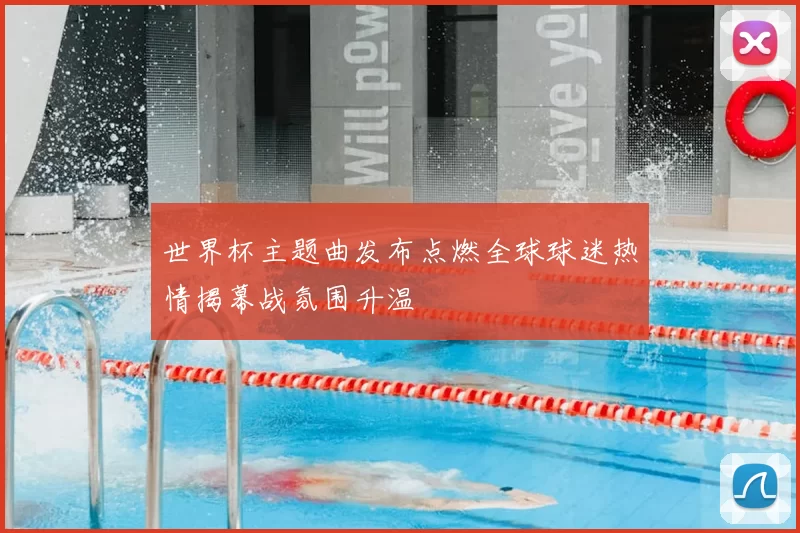 世界杯主题曲发布点燃全球球迷热情揭幕战氛围升温