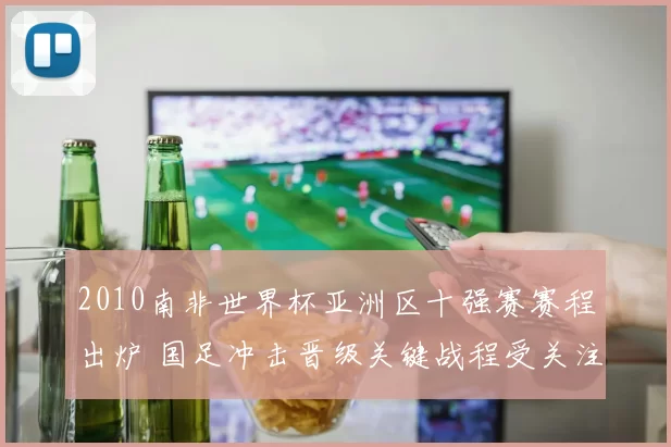2010南非世界杯亚洲区十强赛赛程出炉 国足冲击晋级关键战程受关注