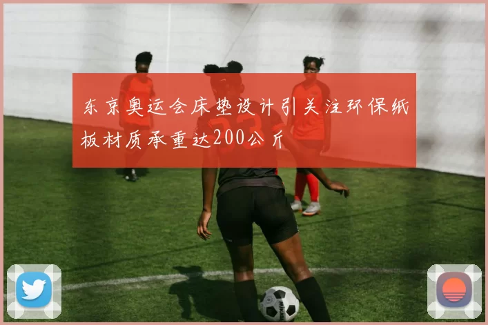 东京奥运会床垫设计引关注环保纸板材质承重达200公斤