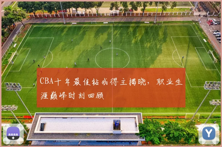 CBA十年最佳钻戒得主揭晓，职业生涯巅峰时刻回顾