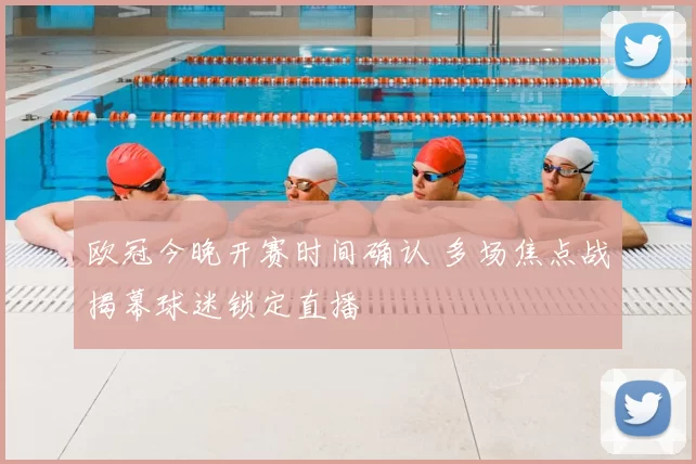 欧冠今晚开赛时间确认 多场焦点战揭幕球迷锁定直播