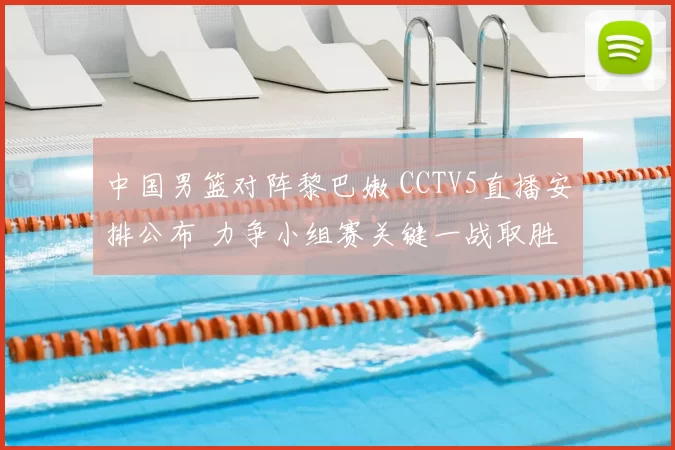 中国男篮对阵黎巴嫩 CCTV5直播安排公布 力争小组赛关键一战取胜