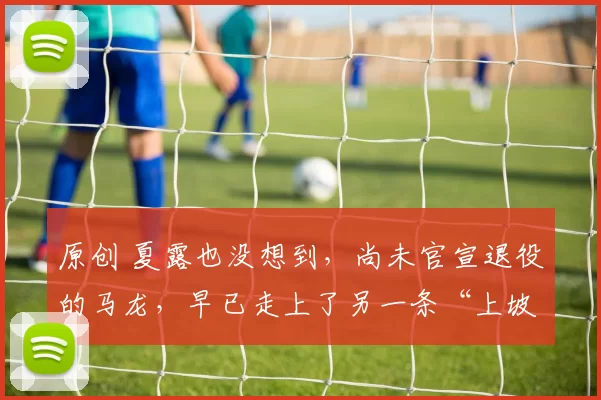 原创 夏露也没想到，尚未官宣退役的马龙，早已走上了另一条“上坡路”