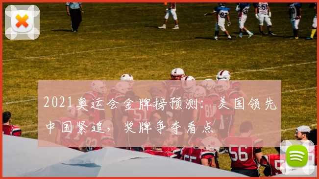 2021奥运会金牌榜预测:美国领先中国紧追,奖牌争夺看点